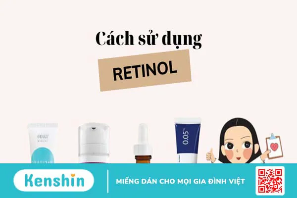 Retinol là gì? Tác dụng, cách dùng, tác dụng phụ và lưu ý bạn nên biết